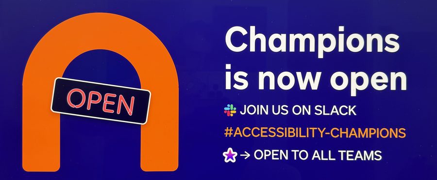 A graphic on deep blue: an orange arch with a neon “Open” sign, beside the words “Champions is now open. Join us on Slack, #accessibility-champions, open to all teams.”